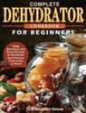 Christopher Green - Complete Dehydrator Cookbook for Beginners