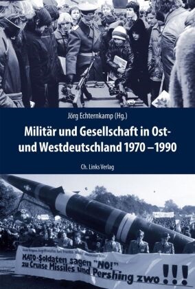 Jör Echternkamp, Jörg Echternkamp, Jör Echternkamp (Prof. Dr.), Jörg Echternkamp (Prof. Dr.) - Militär und Gesellschaft in Ost- und Westdeutschland 1970-1990