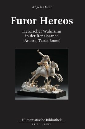 Angela Oster - Furor Hereos - Heroischer Wahnsinn in der Renaissance (Ariosto, Tasso, Bruno)