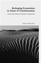 Piotr Kopiec, PhD Sonea, Peter Szentpetery, Ioan G. Tulcan u a, Rober Svaton, Robert Svaton... - Reshaping Ecumenism in Times of Transformation
