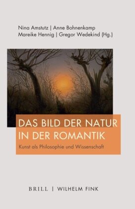 Nina Amstutz, Anne Bohnenkamp, Ann Bohnenkamp-Renken, Anne Bohnenkamp-Renken,  Hennig, Mareike Hennig... - Das Bild der Natur in der Romantik - Kunst als Philosophie und Wissenschaft