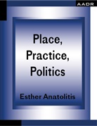 Esther Anatolitis - Place, Practice, Politics