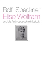 Rolf Speckner - Elise Wolfram und die Anthroposophie in Leipzig