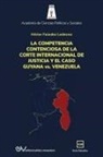 Héctor Faúndez Ledesma - LA COMPETENCIA DE LA CORTE INTERNACIONAL DE JUSTICIA Y EL CASO GUYANA vs. VENEZUELA