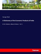 George Watt - A Dictionary of the Economic Products of India