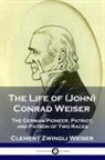 Clement Zwingli Weiser - The Life of (John) Conrad Weiser
