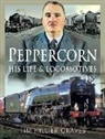 Tim Hillier-Graves - Peppercorn, His Life and Locomotives