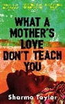 SHARMA TAYLOR, Sharma Taylor - What A Mother's Love Don't Teach You