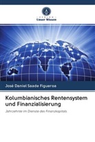 José Daniel Saade Figueroa - Kolumbianisches Rentensystem und Finanzialisierung