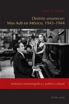César A Núñez, César A. Núñez, César Andrés Núñez, López García, José-Ramón López García, César Andrés Núñez - Distinto amanecer: Max Aub en México, 1943-1944