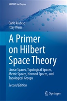 Carl Alabiso, Carlo Alabiso, Ittay Weiss - A Primer on Hilbert Space Theory