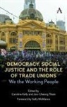 Caroline Tham Kelly, Joo-Cheong Tham, Joo-Cheong Kelly Tham, Caroline Kelly, Joo-Cheong Tham - Democracy, Social Justice and the Role of Trade Unions