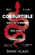  BRIAN KLAAS, Brian Klaas - Corruptible - Who Gets Power and How it Changes Us