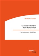 Manfred J Foerster, Manfred J. Foerster - Charakter totalitärer Herrschaftsformen. Psychogramme des Bösen