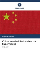 György Szymon - China: vom halbkolonialen zur Supermacht