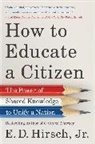 Jr. E. D. Hirsch, E D Hirsch, E. D. Hirsch - How to Educate a Citizen