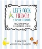 Claudine Pepin, Jacques Pepin, Jacques Pepin - Let's Cook French, A Family Cookbook