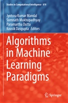 Kousik Dasgupta, Paramartha Dutta, Paramartha Dutta et al, Jyotsna Kumar Mandal, Somnat Mukhopadhyay, Somnath Mukhopadhyay - Algorithms in Machine Learning Paradigms