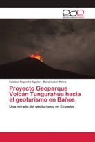 Esteban Alejandro Aguilar, María Isabel Molina - Proyecto Geoparque Volcán Tungurahua hacia el geoturismo en Baños