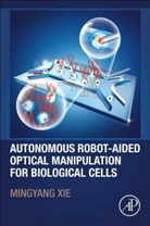Mingyang Xie, Mingyang (Nanjing University of Aeronautics and Astronautics Xie - Autonomous Robot-Aided Optical Manipulation for Biological Cells