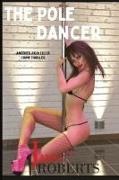 James Roberts, James Roberts - The Pole Dancer Another Julia Lillus Crime Thriller