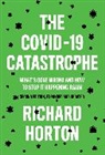 R Horton, Richard Horton, Horton Richard - Covid 19 Catastrophe What s Gone Wrong and How to Stop It Happening