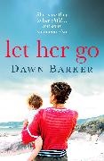 Dawn Barker,  Barker Dawn - Let Her Go - An emotional and heartbreaking tale of motherhood and family that will leave you breathless