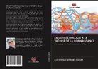 Luis Enrique Serrano Aldana - DE L'ÉPISTÉMOLOGIE À LA THÉORIE DE LA CONNAISSANCE