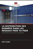 Anil Lamba - LA DISTRIBUTION DES DONNÉES DANS LES RÉSEAUX PEER TO PEER