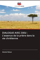 Abdiel Ndosi - DIALOGUE AVEC DIEU : L'essence de la prière dans la vie chrétienne