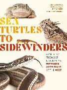 Jose Gabriel Martinez-Fonseca, Charles Hood, Charles Westeen Hood, Charles/ Westeen Hood, Jose Martinez-Fonseca, Jose Gabriel Martinez-Fonseca... - Sea Turtles to Sidewinders - A Guide to the Most Fascinating Reptiles and Amphibians of the West