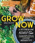 Emily Murphy,  Murphy Emily - Grow Now - How We Can Save Our Health, Communities, Planet one Garden at a Time