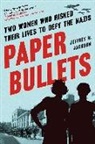 Jeffrey H. Jackson, Jeffrey H. Jackson - Paper Bullets: Two Women Who Risked Their Lives to Defy the Nazis