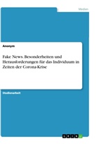 Anonym, Anonymous - Fake News. Besonderheiten und Herausforderungen für das Individuum in Zeiten der Corona-Krise