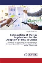 Virgil Nbellah Abedana - Examination of the Tax Implications for the Adoption of IFRS in Ghana