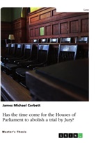 James Michael Corbett - Has the time come for the Houses of Parliament to abolish a trial by Jury, so that all Crown Court trials are heard by a Judge alone?