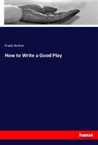 Frank Archer - How to Write a Good Play