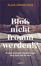Klaus Jürgen Diehl - Bloß nicht fromm werden!?