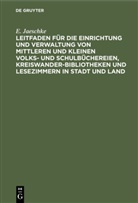 E Jaeschke, E. Jaeschke - Leitfaden für die Einrichtung und Verwaltung von mittleren und kleinen Volks- und Schulbüchereien, Kreiswanderbibliotheken und Lesezimmern in Stadt und Land