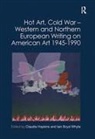 Claudia (University of Edinburgh) Whyte Hopkins, Claudia Whyte Hopkins, Claudia Hopkins, Iain Boyd Whyte - Hot Art, Cold War Western and Northern European Writing on American