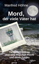 Manfred Höhne - Mord, der viele Väter hatte - Tatsachen-Roman über eine Republik-Flucht und deren Folgen