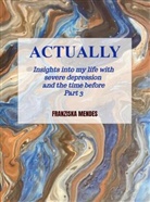 Franziska Mendes, Franziska Mendes - ACTUALLY - Insights into my life with severe depression and the time before - Part 3