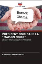 Clotaire Saah Nengou - PRÉSIDENT NOIR DANS LA "MAISON NOIRE"