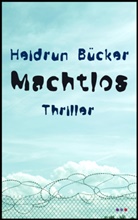 Heidrun Bücker - Machtlos