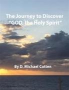 D Michael Cotten, D. Michael Cotten - The Journey to Discover "GOD, the Holy Spirit"