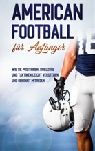 Martin Kosel - American Football für Anfänger: Wie Sie Positionen, Spielzüge und Taktiken leicht verstehen und gekonnt mitreden