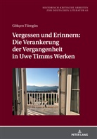 Gökçen Türegün, Michael Hofmann - Vergessen und Erinnern: Die Verankerung der Vergangenheit in Uwe Timms Werken