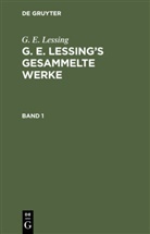 G E Lessing, G. E. Lessing - G. E. Lessing: G. E. Lessing's gesammelte Werke - 1: G. E. Lessing: G. E. Lessing's gesammelte Werke. Band 1