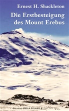 Ernest H Shackleton, Ernest H. Shackleton - Die Erstbesteigung des Mount Erebus