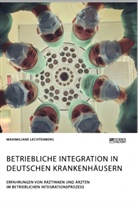 Maximiliane Lechtenberg - Betriebliche Integration in deutschen Krankenhäusern. Erfahrungen von Ärztinnen und Ärzten im betrieblichen Integrationsprozess
